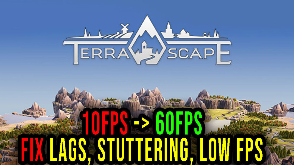 TerraScape – Lags, stuttering issues and low FPS – fix it!