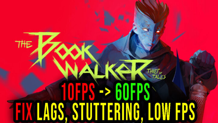 The Bookwalker – Lags, stuttering issues and low FPS – fix it!