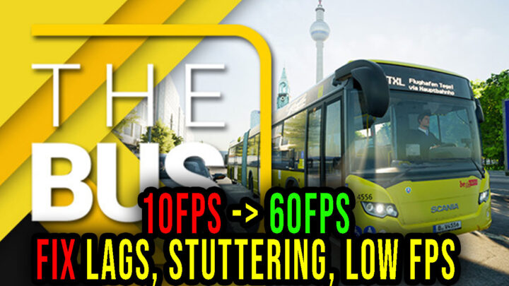 The Bus – Lags, stuttering issues and low FPS – fix it!