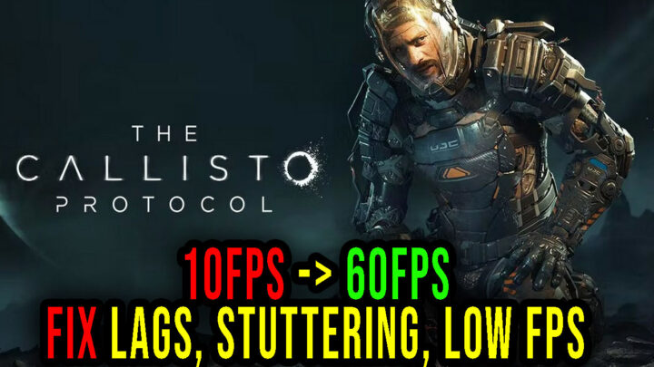 The Callisto Protocol – Lags, stuttering issues and low FPS – fix it!