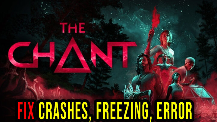 The Chant – Crashes, freezing, error codes, and launching problems – fix it!