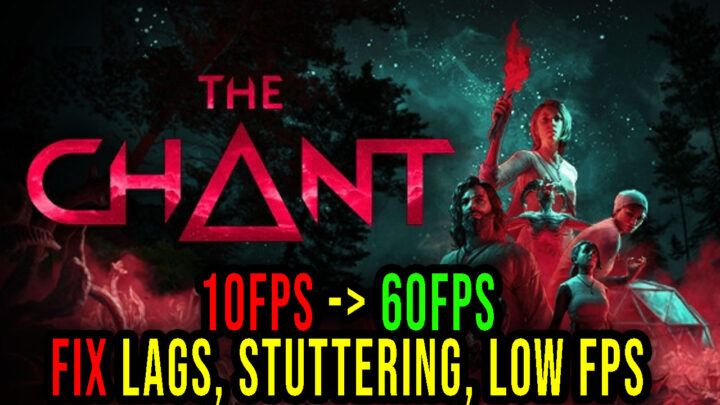 The Chant – Lags, stuttering issues and low FPS – fix it!