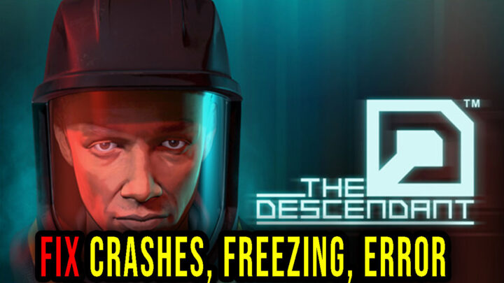 The Descendant – Crashes, freezing, error codes, and launching problems – fix it!