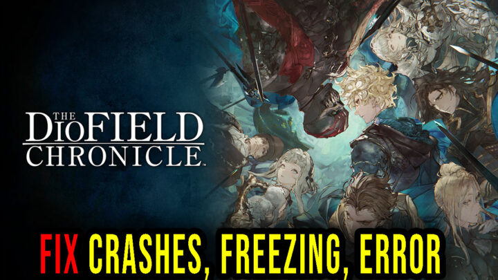 The DioField Chronicle – Crashes, freezing, error codes, and launching problems – fix it!