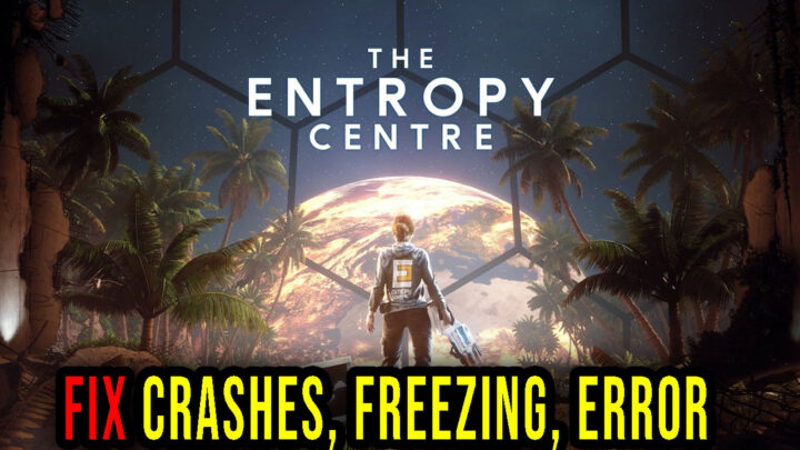The Entropy Centre – Crashes, freezing, error codes, and launching problems – fix it!