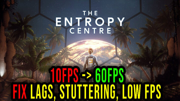 The Entropy Centre – Lags, stuttering issues and low FPS – fix it!