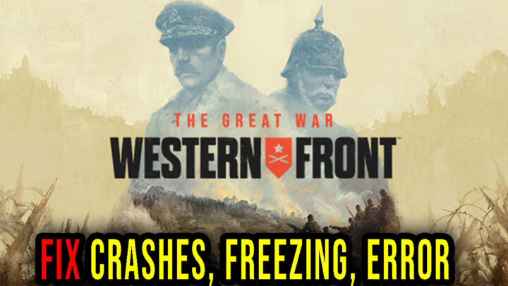 The Great War: Western Front – Crashes, freezing, error codes, and launching problems – fix it!