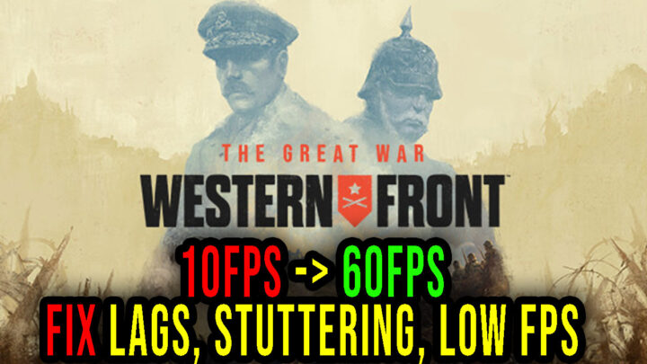 The Great War: Western Front – Lags, stuttering issues and low FPS – fix it!