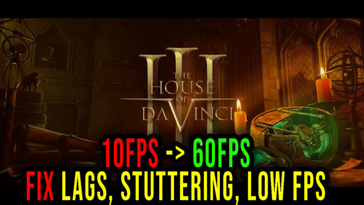 The House of Da Vinci 3 – Lags, stuttering issues and low FPS – fix it!