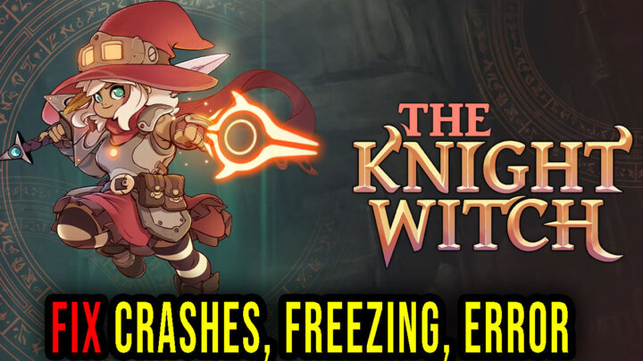 The Knight Witch – Crashes, freezing, error codes, and launching problems – fix it!