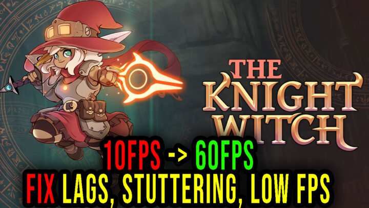 The Knight Witch – Lags, stuttering issues and low FPS – fix it!