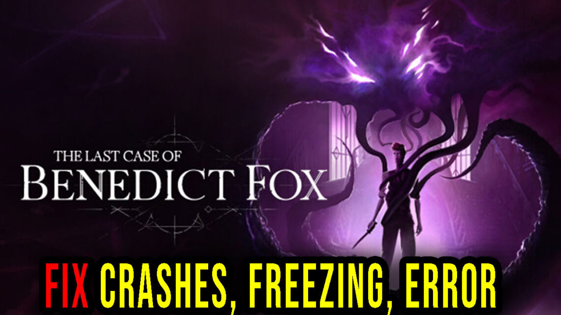 The Last Case of Benedict Fox – Crashes, freezing, error codes, and launching problems – fix it!