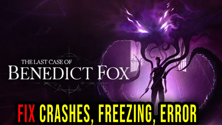 The Last Case of Benedict Fox – Crashes, freezing, error codes, and launching problems – fix it!
