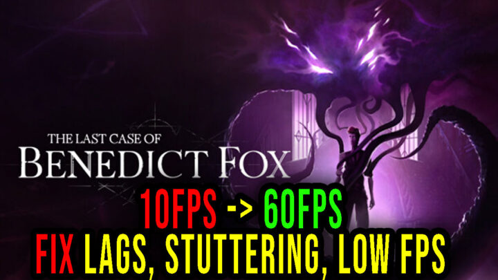 The Last Case of Benedict Fox – Lags, stuttering issues and low FPS – fix it!