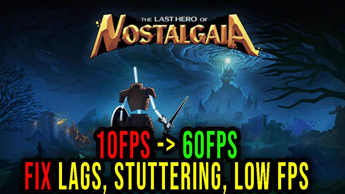 The Last Hero of Nostalgaia – Lags, stuttering issues and low FPS – fix it!