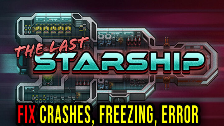 The Last Starship – Crashes, freezing, error codes, and launching problems – fix it!