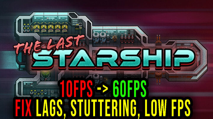The Last Starship – Lags, stuttering issues and low FPS – fix it!