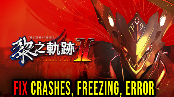The Legend of Heroes: Kuro no Kiseki Ⅱ -CRIMSON SiN- – Crashes, freezing, error codes, and launching problems – fix it!