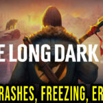 The Long Dark - Crashes, freezing, error codes, and launching problems - fix it!
