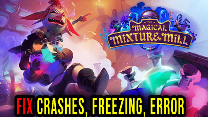 The Magical Mixture Mill – Crashes, freezing, error codes, and launching problems – fix it!