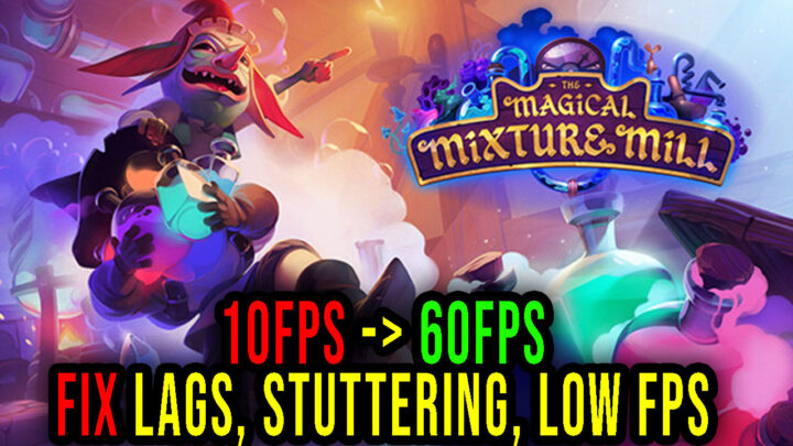 The Magical Mixture Mill – Lags, stuttering issues and low FPS – fix it!