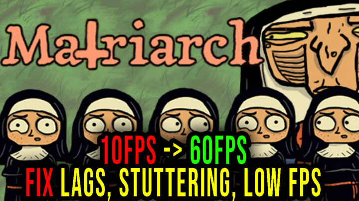 The Matriarch – Lags, stuttering issues and low FPS – fix it!