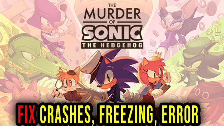 The Murder of Sonic the Hedgehog – Crashes, freezing, error codes, and launching problems – fix it!