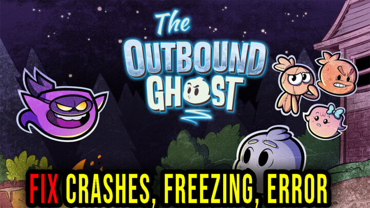 The Outbound Ghost – Crashes, freezing, error codes, and launching problems – fix it!