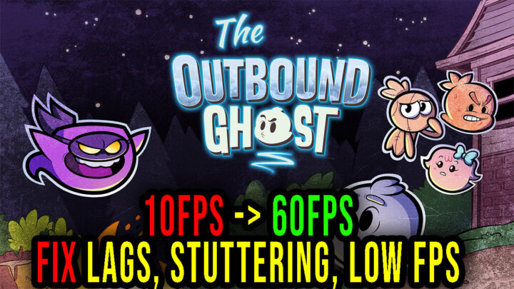The Outbound Ghost – Lags, stuttering issues and low FPS – fix it!