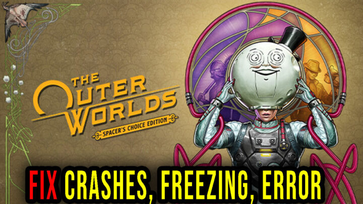The Outer Worlds: Spacer’s Choice Edition – Crashes, freezing, error codes, and launching problems – fix it!