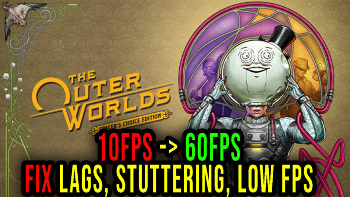 The Outer Worlds: Spacer’s Choice Edition – Lags, stuttering issues and low FPS – fix it!