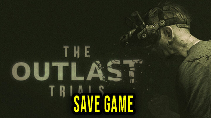 The Outlast Trials – Save Game – location, backup, installation