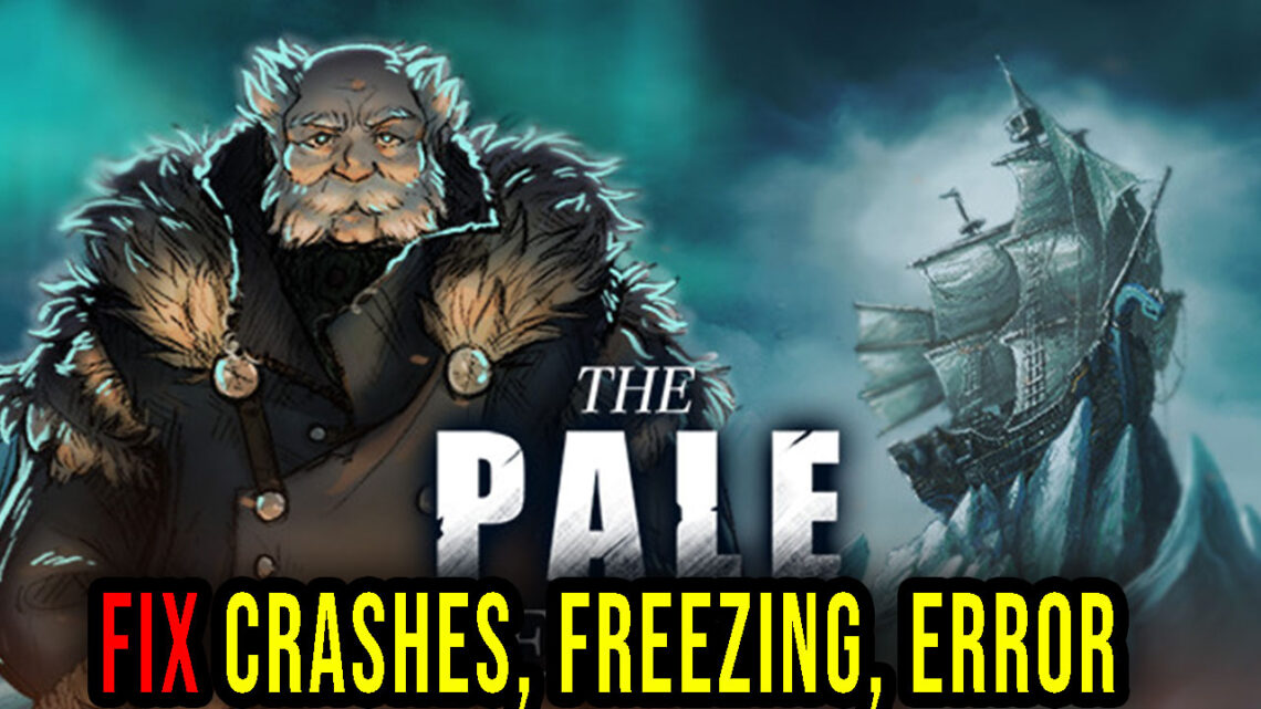 The Pale Beyond – Crashes, freezing, error codes, and launching problems – fix it!