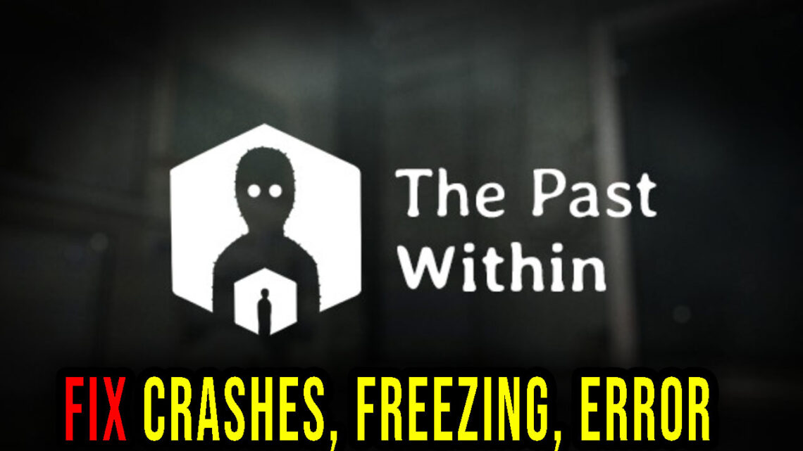 The Past Within – Crashes, freezing, error codes, and launching problems – fix it!