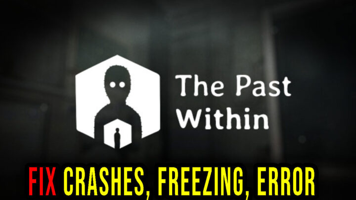 The Past Within – Crashes, freezing, error codes, and launching problems – fix it!