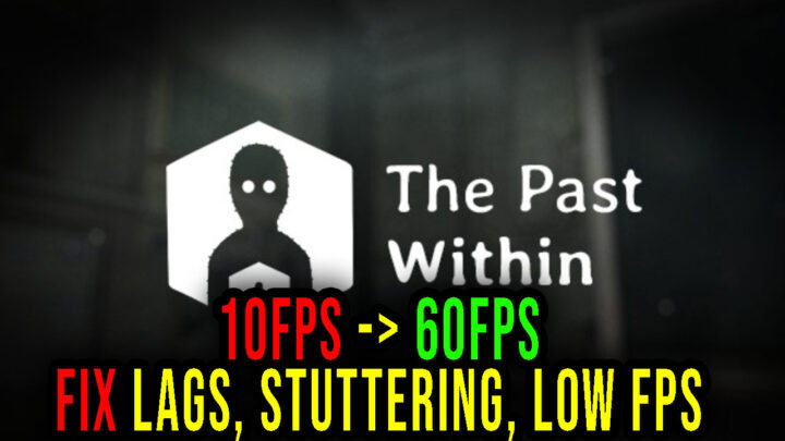 The Past Within – Lags, stuttering issues and low FPS – fix it!