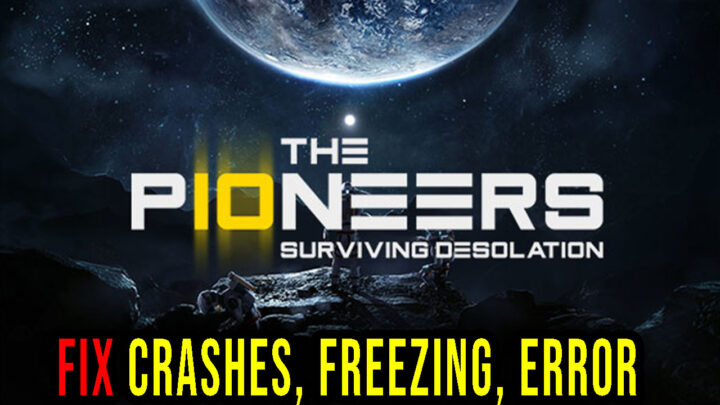 The Pioneers: surviving desolation – Crashes, freezing, error codes, and launching problems – fix it!