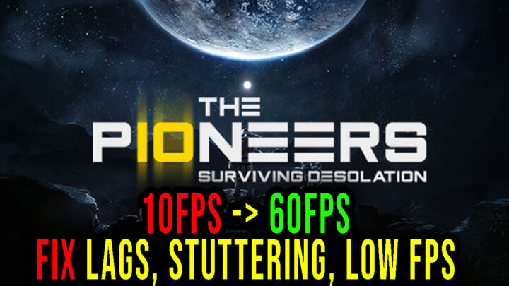 The Pioneers: surviving desolation – Lags, stuttering issues and low FPS – fix it!