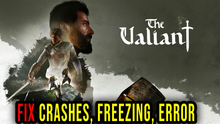 The Valiant – Crashes, freezing, error codes, and launching problems – fix it!