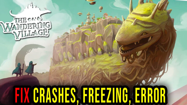 The Wandering Village – Crashes, freezing, error codes, and launching problems – fix it!