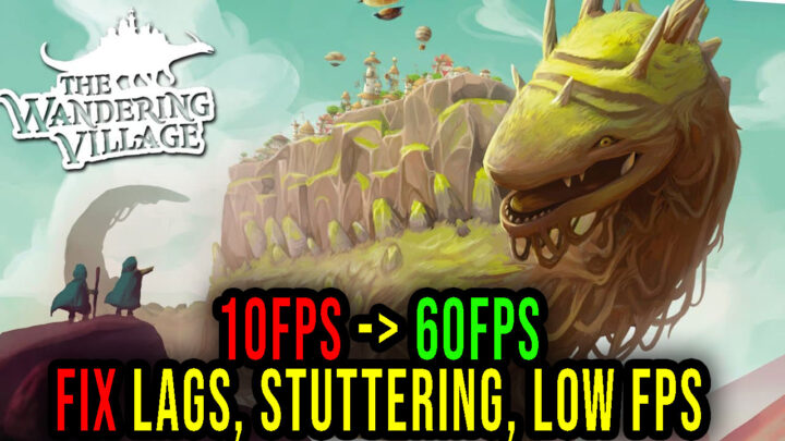 The Wandering Village – Lags, stuttering issues and low FPS – fix it!