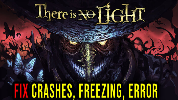 There Is No Light – Crashes, freezing, error codes, and launching problems – fix it!