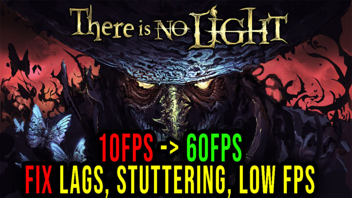 There Is No Light – Lags, stuttering issues and low FPS – fix it!
