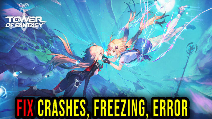 Tower of Fantasy – Crashes, freezing, error codes, and launching problems – fix it!