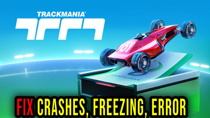 Trackmania – Crashes, freezing, error codes, and launching problems – fix it!