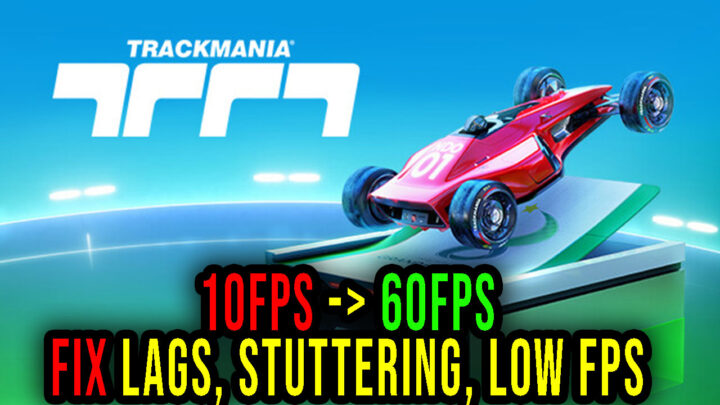 Trackmania – Lags, stuttering issues and low FPS – fix it!