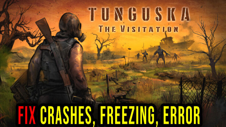 Tunguska: The Visitation – Crashes, freezing, error codes, and launching problems – fix it!