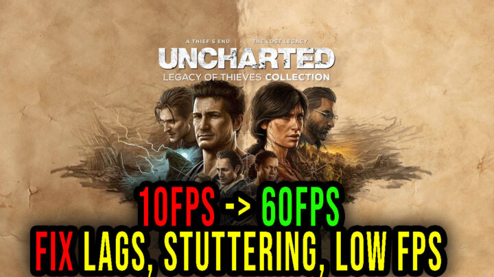 UNCHARTED: Legacy of Thieves Collection – Lags, stuttering issues and low FPS – fix it!