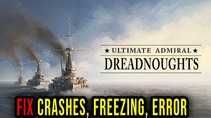 Ultimate Admiral: Dreadnoughts – Crashes, freezing, error codes, and launching problems – fix it!