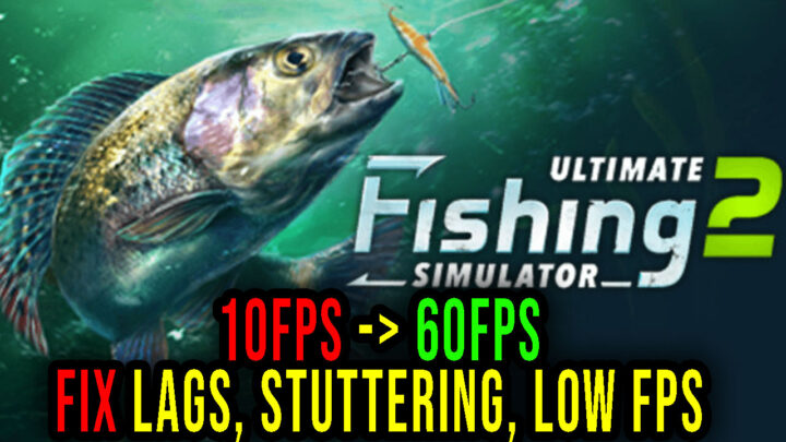 Ultimate Fishing Simulator 2 – Lags, stuttering issues and low FPS – fix it!